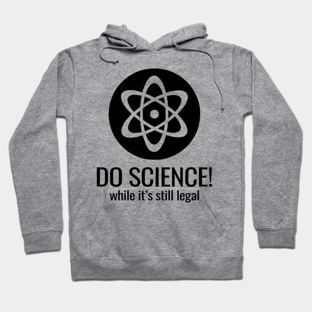 'Do Science While Its Still Legal' Cool Science Atom Gift Hoodie by ourwackyhome